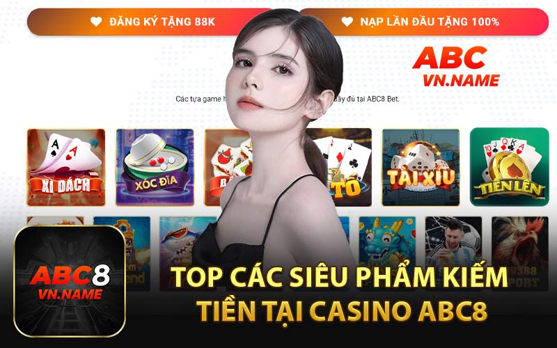 Top Các Siêu Phẩm Kiếm Tiền Tại Casino ABC8