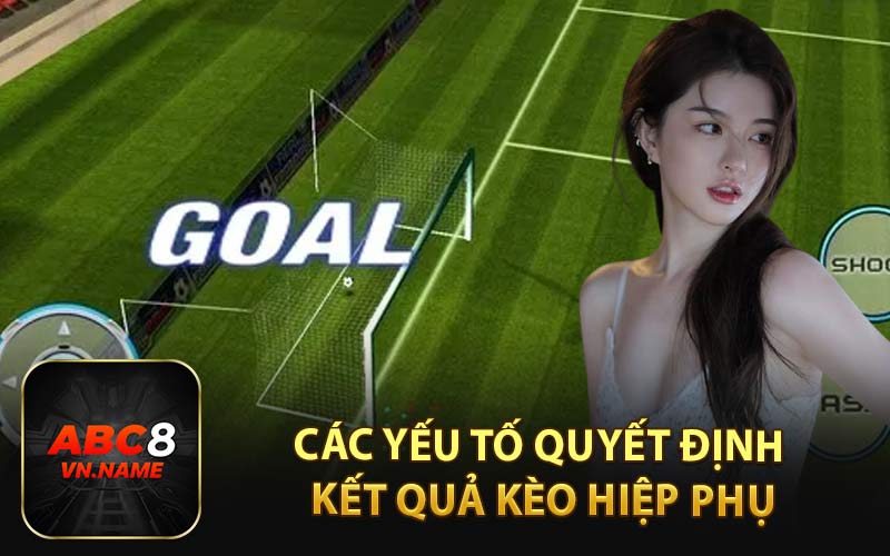 Các Yếu Tố Quyết Định Kết Quả Kèo Hiệp Phụ