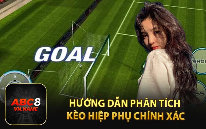 Hướng Dẫn Phân Tích Kèo Hiệp Phụ Chính Xác